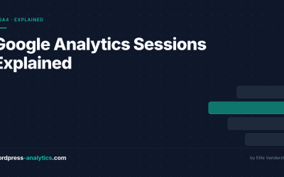 Google Analytics Sessions Explained: How They Work and What Counts as a Session in GA4